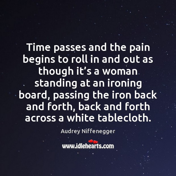 Time passes and the pain begins to roll in and out as Audrey Niffenegger Picture Quote