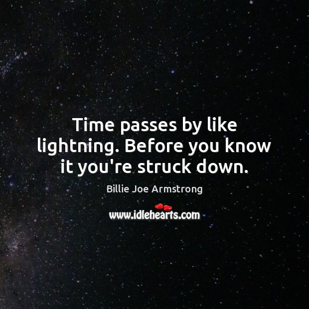 Time passes by like lightning. Before you know it you’re struck down. Billie Joe Armstrong Picture Quote