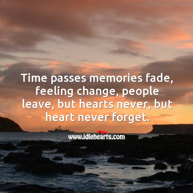 Time passes memories fade, feeling change, people leave, but hearts never, but heart never forget. Image