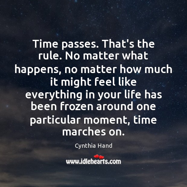 Time passes. That’s the rule. No matter what happens, no matter how Cynthia Hand Picture Quote