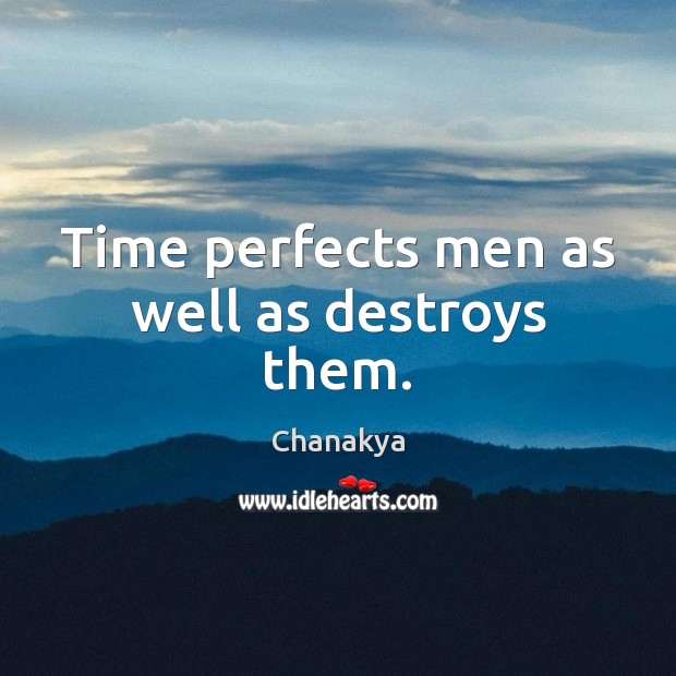 Time perfects men as well as destroys them. Chanakya Picture Quote