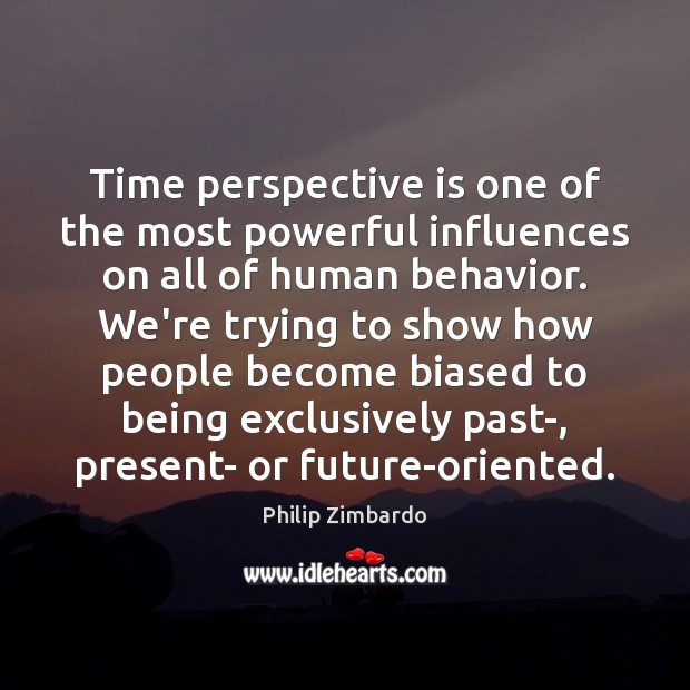 Time perspective is one of the most powerful influences on all of Image