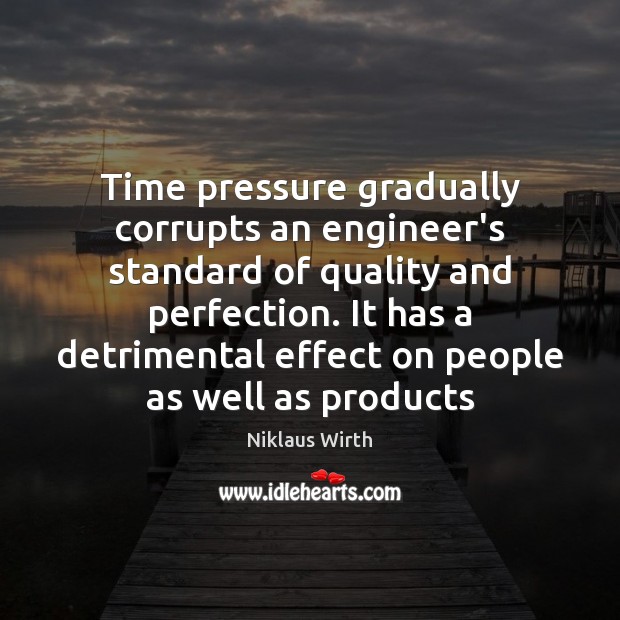 Time pressure gradually corrupts an engineer’s standard of quality and perfection. It Image