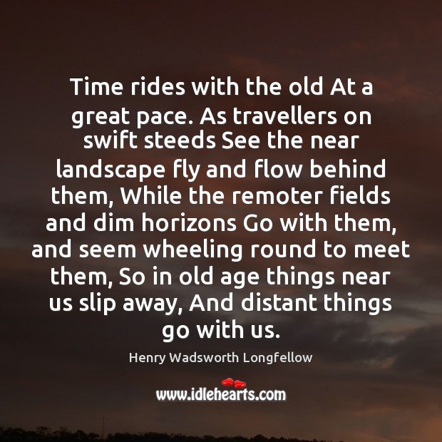 Time rides with the old At a great pace. As travellers on Henry Wadsworth Longfellow Picture Quote