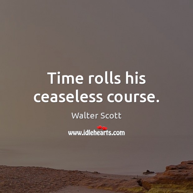 Time rolls his ceaseless course. Walter Scott Picture Quote