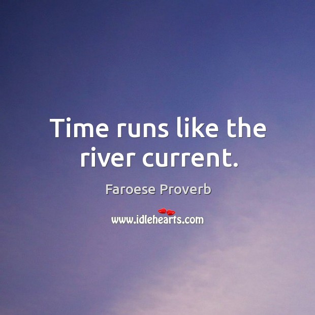 Time runs like the river current. Faroese Proverbs Image
