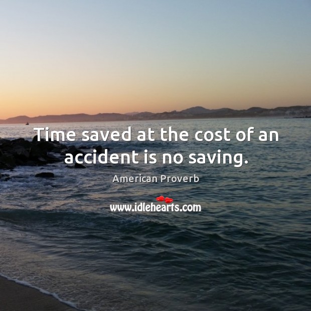 Time saved at the cost of an accident is no saving. Image
