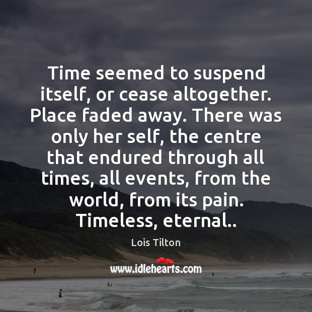 Time seemed to suspend itself, or cease altogether. Place faded away. There Image