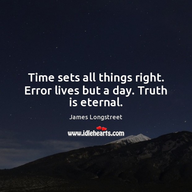 Time sets all things right. Error lives but a day. Truth is eternal. James Longstreet Picture Quote