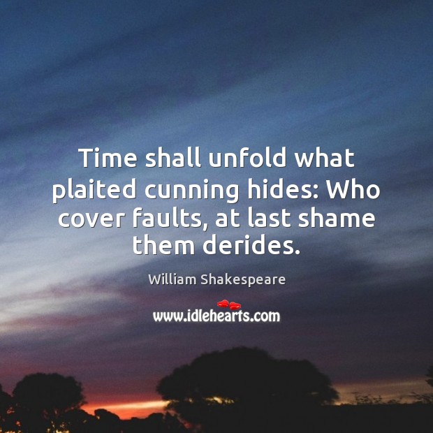 Time shall unfold what plaited cunning hides: Who cover faults, at last Image