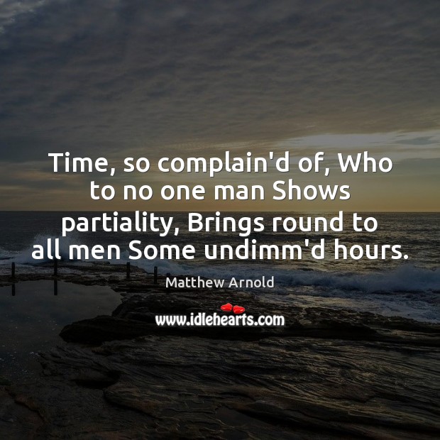 Time, so complain’d of, Who to no one man Shows partiality, Brings Complain Quotes Image