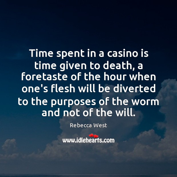 Time spent in a casino is time given to death, a foretaste Rebecca West Picture Quote