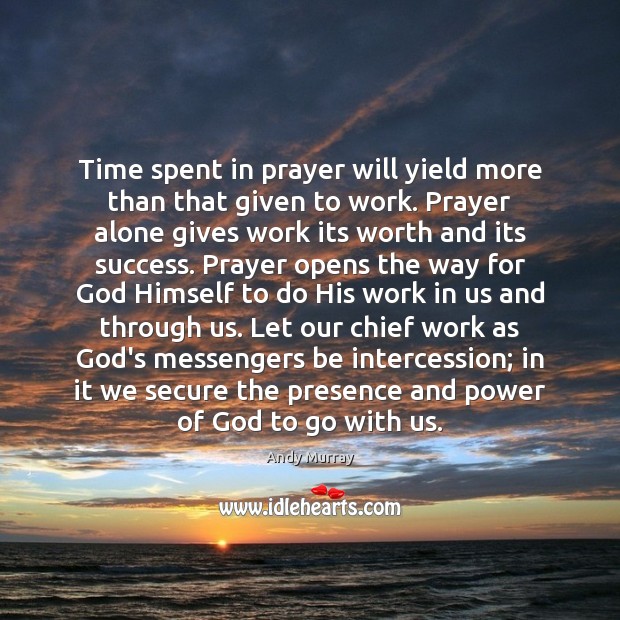 Time spent in prayer will yield more than that given to work. Andy Murray Picture Quote