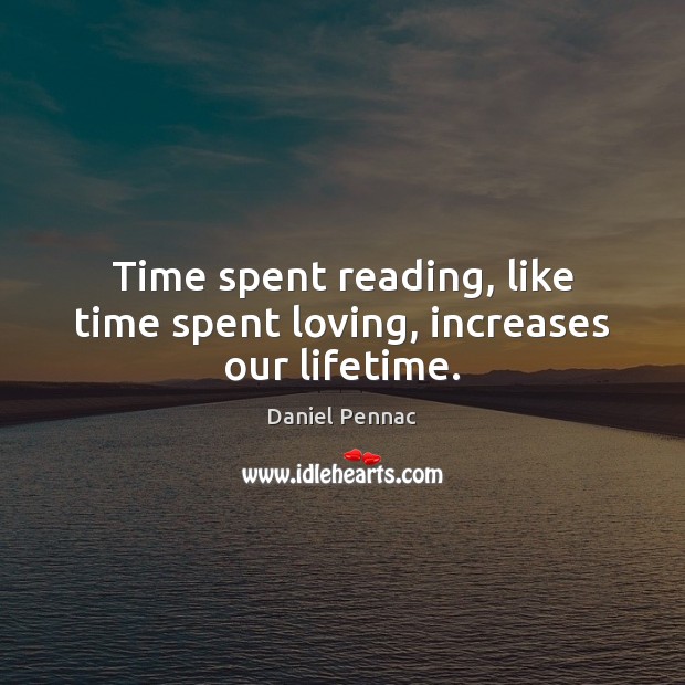 Time spent reading, like time spent loving, increases our lifetime. Daniel Pennac Picture Quote