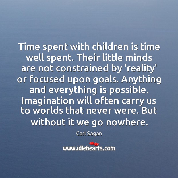 Time spent with children is time well spent. Their little minds are Carl Sagan Picture Quote
