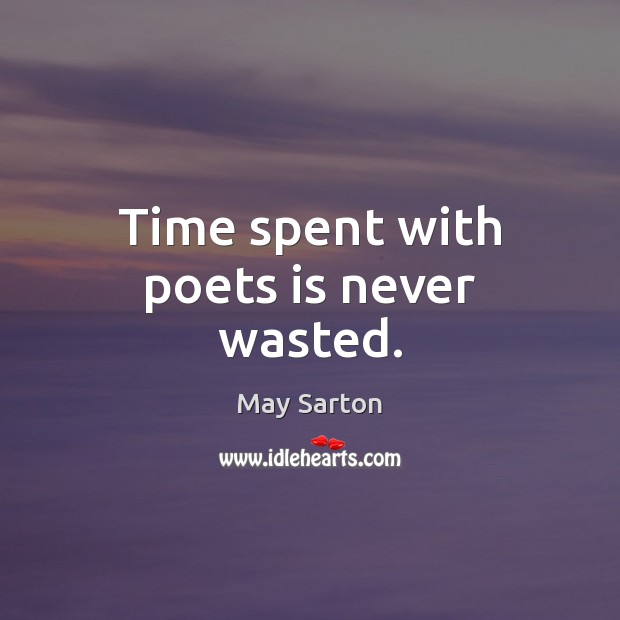 Time spent with poets is never wasted. May Sarton Picture Quote