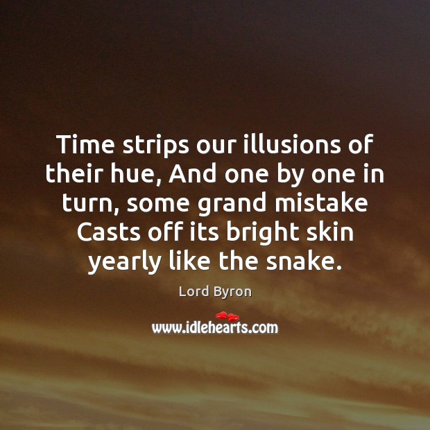 Time strips our illusions of their hue, And one by one in Lord Byron Picture Quote