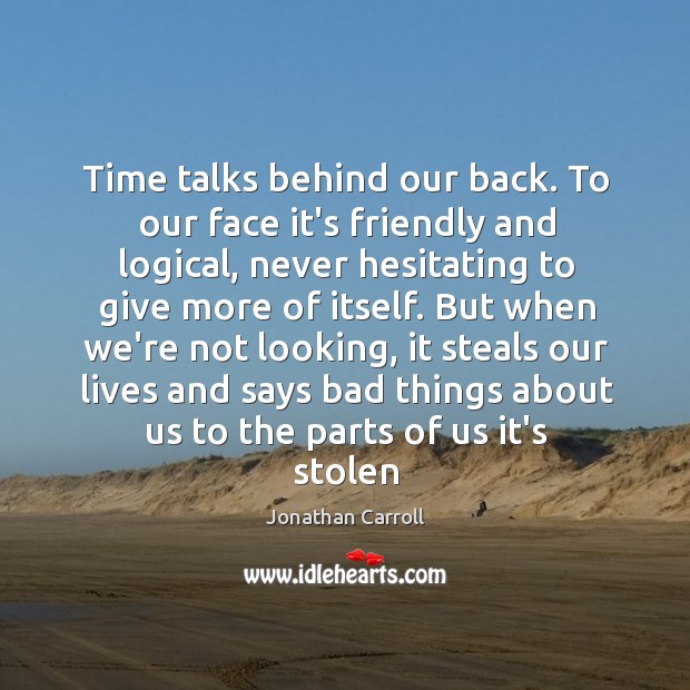 Time talks behind our back. To our face it’s friendly and logical, Jonathan Carroll Picture Quote