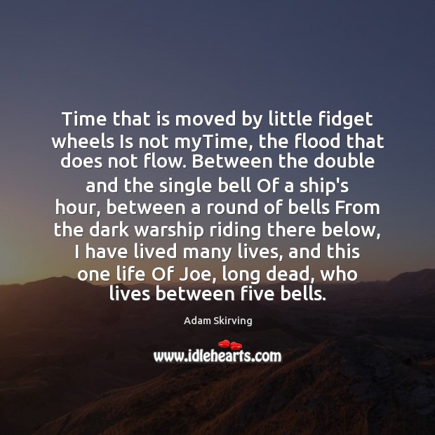 Time that is moved by little fidget wheels Is not myTime, the Adam Skirving Picture Quote