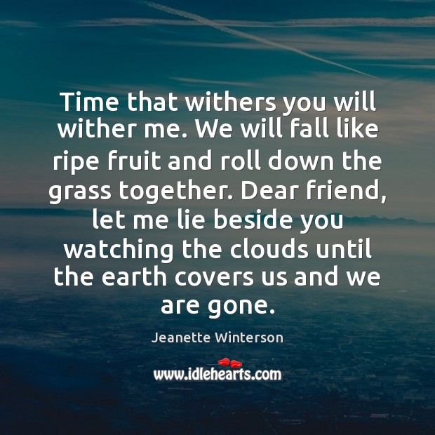 Time that withers you will wither me. We will fall like ripe Image