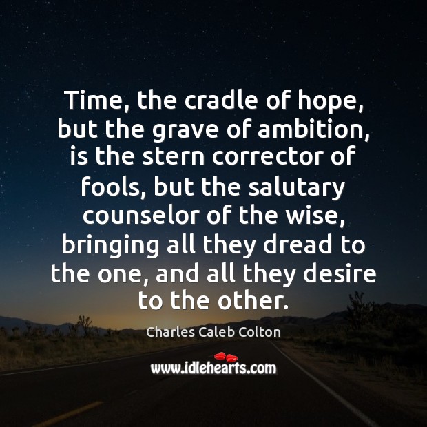 Time, the cradle of hope, but the grave of ambition, is the Charles Caleb Colton Picture Quote