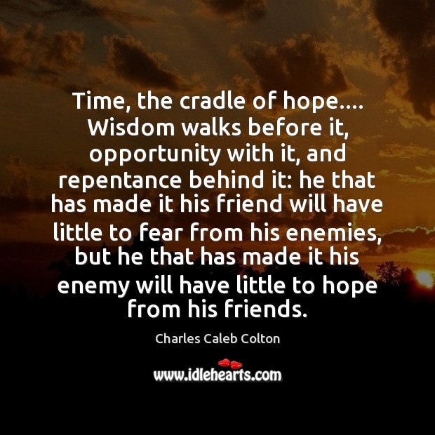 Time, the cradle of hope…. Wisdom walks before it, opportunity with it, Charles Caleb Colton Picture Quote