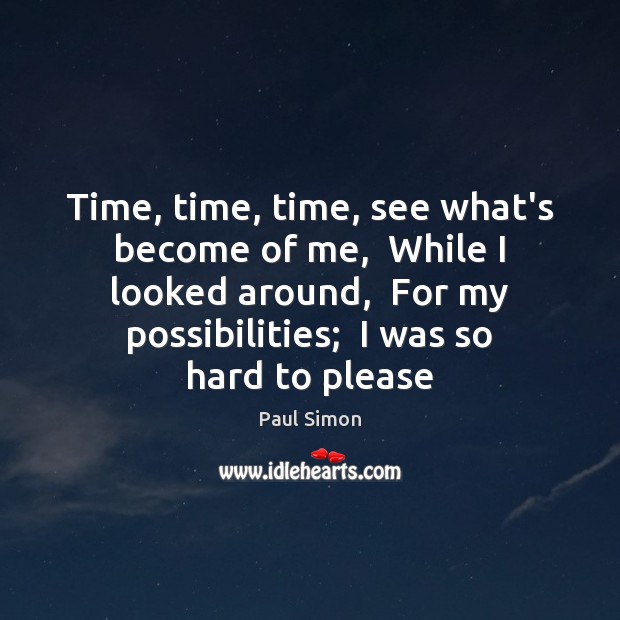 Time, time, time, see what’s become of me,  While I looked around, Paul Simon Picture Quote