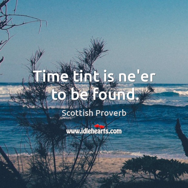 Time tint is ne’er to be found. Image
