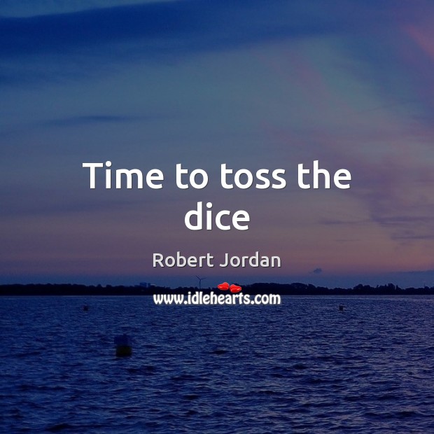 Time to toss the dice Robert Jordan Picture Quote