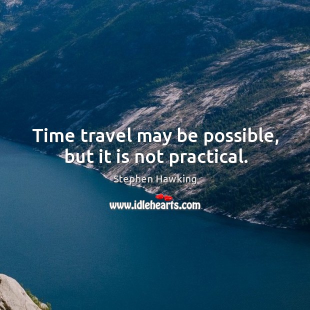 Time travel may be possible, but it is not practical. Image