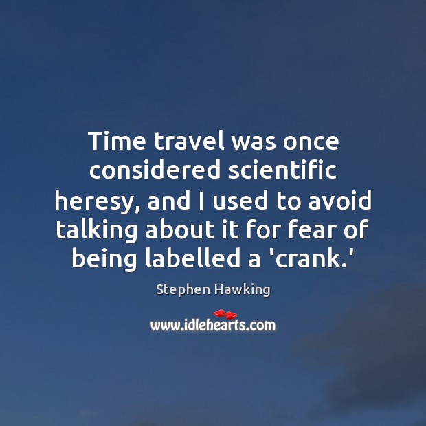 Time travel was once considered scientific heresy, and I used to avoid Stephen Hawking Picture Quote