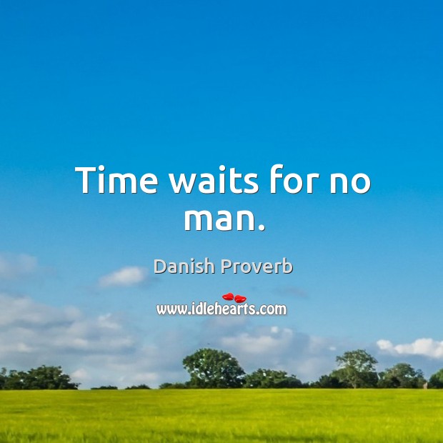 Time waits for no man. Danish Proverbs Image