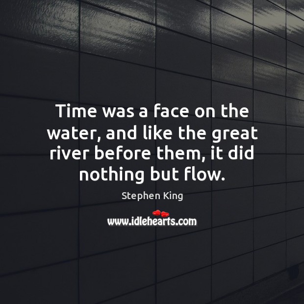Time was a face on the water, and like the great river Stephen King Picture Quote