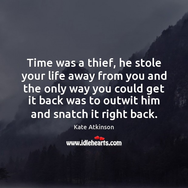 Time was a thief, he stole your life away from you and Image