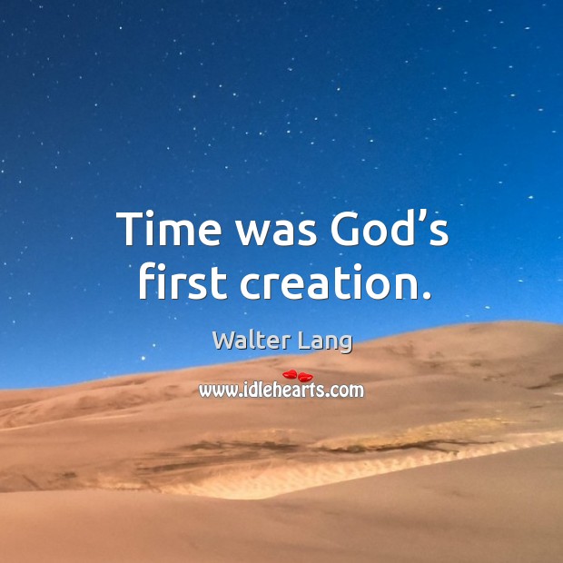 Time was God’s first creation. Walter Lang Picture Quote