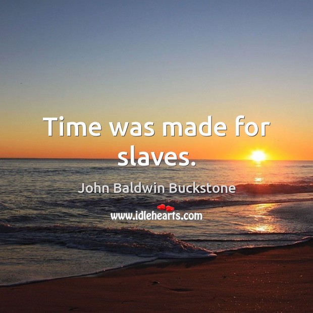 Time was made for slaves. John Baldwin Buckstone Picture Quote