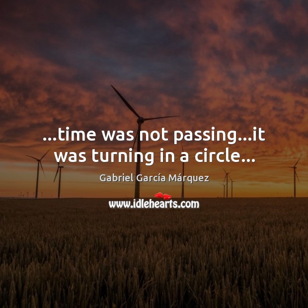 …time was not passing…it was turning in a circle… Gabriel García Márquez Picture Quote