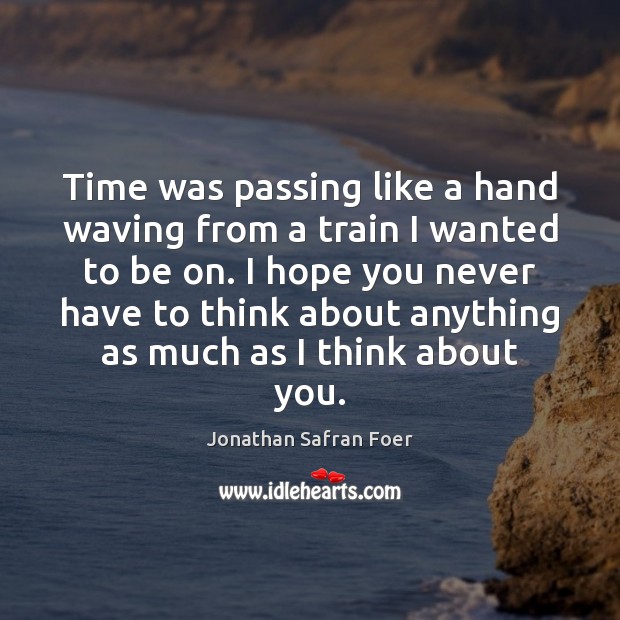 Time was passing like a hand waving from a train I wanted Jonathan Safran Foer Picture Quote