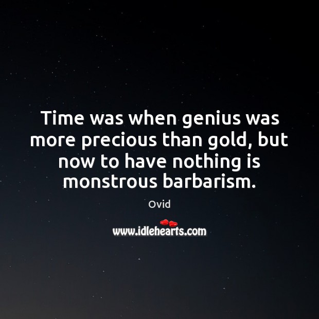 Time was when genius was more precious than gold, but now to Ovid Picture Quote
