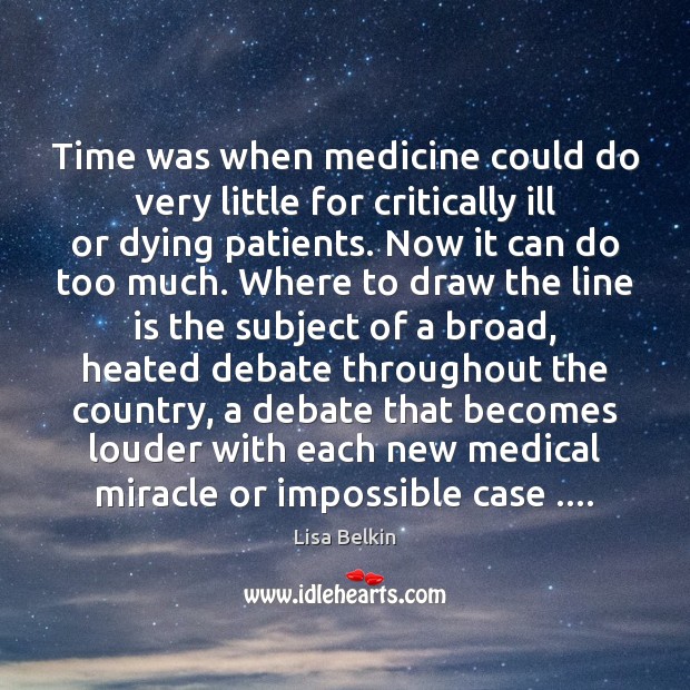 Time was when medicine could do very little for critically ill or Medical Quotes Image