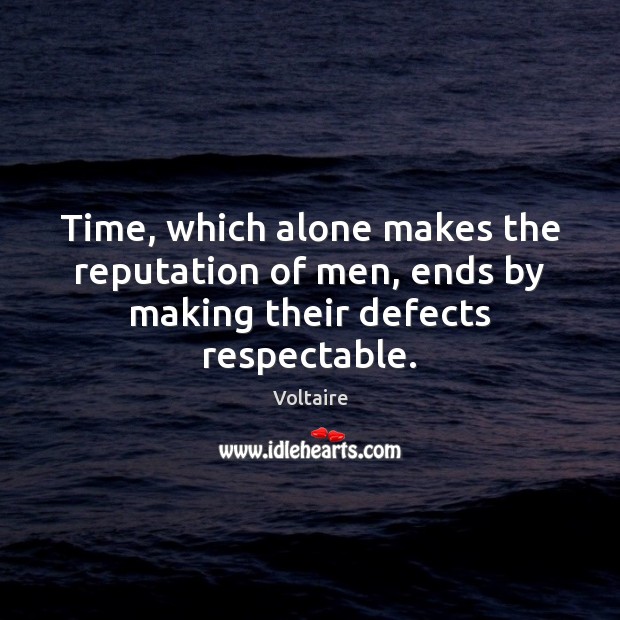 Time, which alone makes the reputation of men, ends by making their defects respectable. Voltaire Picture Quote