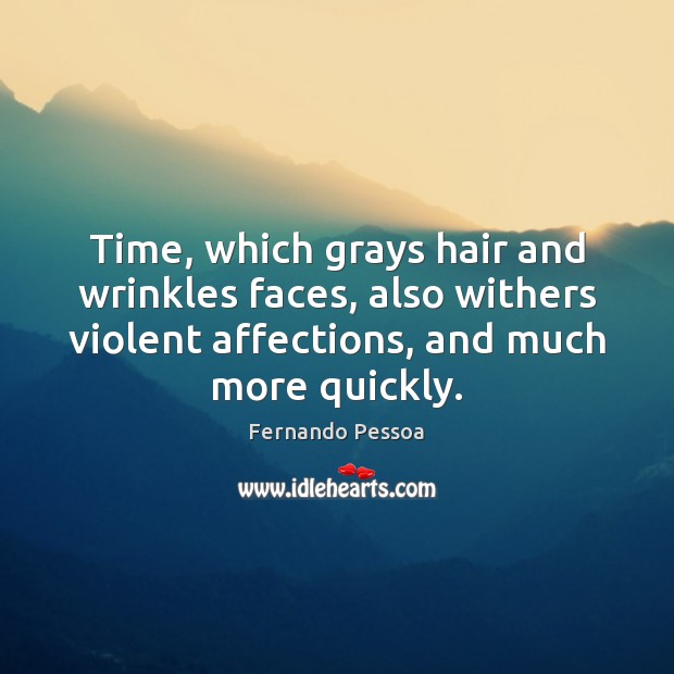 Time, which grays hair and wrinkles faces, also withers violent affections, and Fernando Pessoa Picture Quote