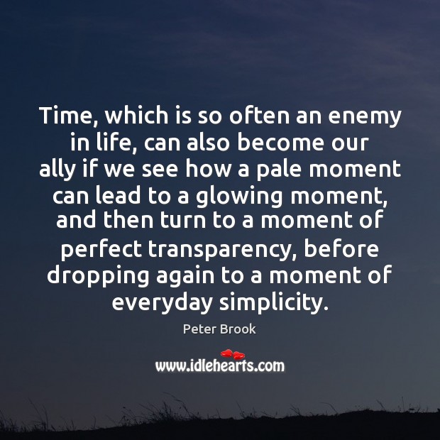 Time, which is so often an enemy in life, can also become Peter Brook Picture Quote