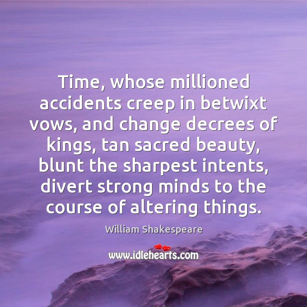Time, whose millioned accidents creep in betwixt vows, and change decrees of William Shakespeare Picture Quote