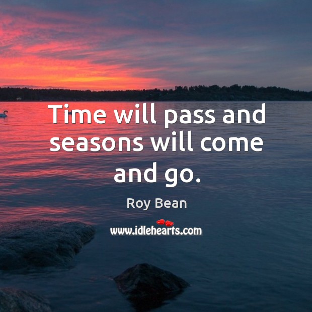 Time will pass and seasons will come and go. Image