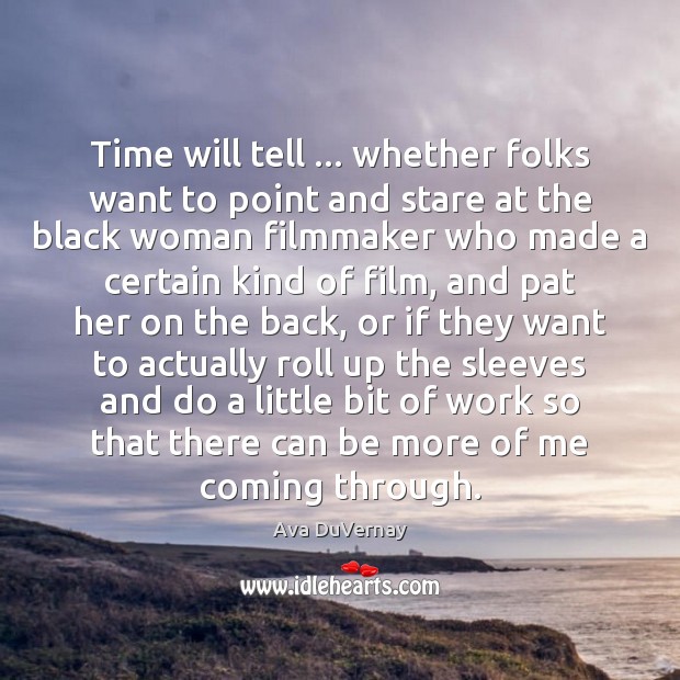 Time will tell … whether folks want to point and stare at the Ava DuVernay Picture Quote