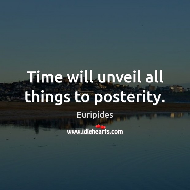 Time will unveil all things to posterity. Euripides Picture Quote