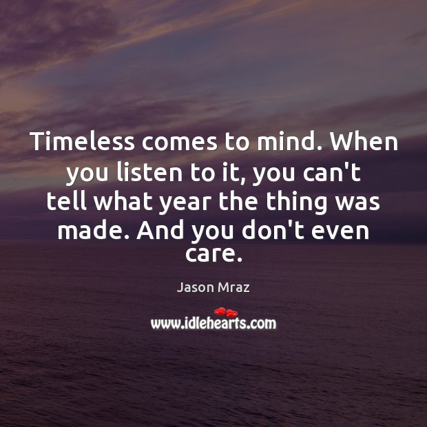 Timeless comes to mind. When you listen to it, you can’t tell Jason Mraz Picture Quote