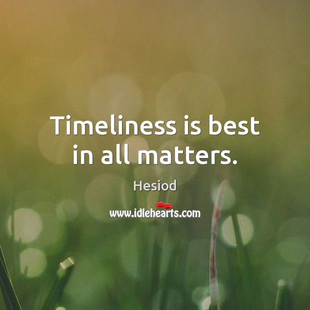 Timeliness is best in all matters. Hesiod Picture Quote