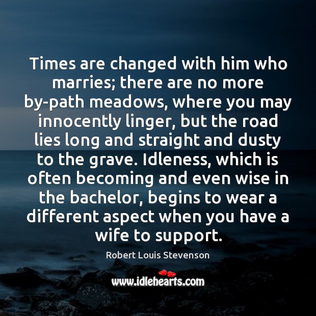 Times are changed with him who marries; there are no more by-path Robert Louis Stevenson Picture Quote